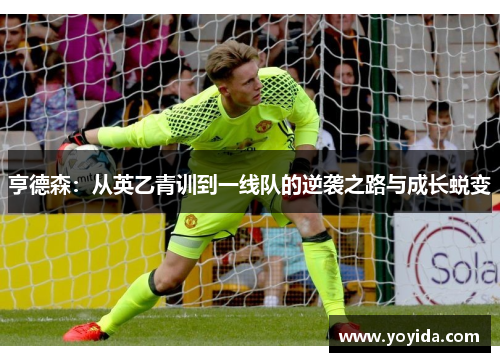 亨德森：从英乙青训到一线队的逆袭之路与成长蜕变