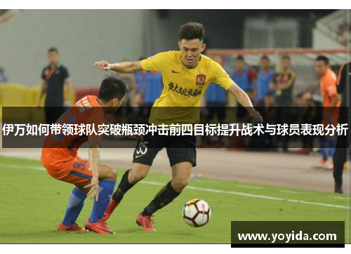 伊万如何带领球队突破瓶颈冲击前四目标提升战术与球员表现分析