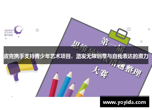 皮克携手支持青少年艺术项目，激发无限创意与自我表达的潜力