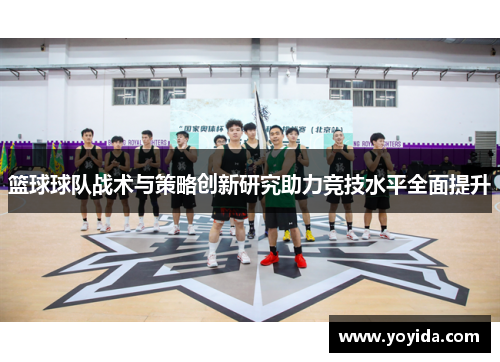 篮球球队战术与策略创新研究助力竞技水平全面提升