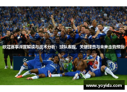 欧冠赛事深度解读与战术分析：球队表现、关键球员与未来走势预测