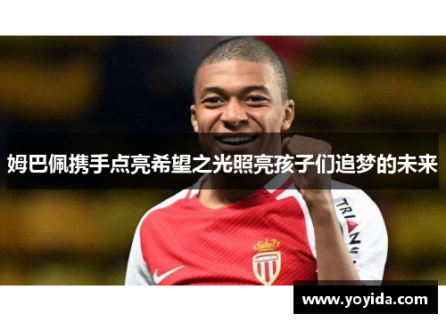 姆巴佩携手点亮希望之光照亮孩子们追梦的未来